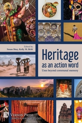 Heritage as an action word: Uses beyond communal memory by Shay, Susan
