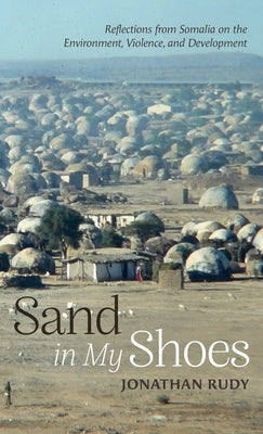 Sand in My Shoes: Reflections from Somalia on the Environment, Violence, and Development by Rudy, Jonathan
