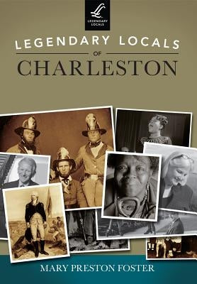 Legendary Locals of Charleston by Foster, Mary Preston