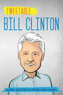 Tweetable Bill Clinton: Quips, Quotes & Other One-Liners by Press, Infotainment