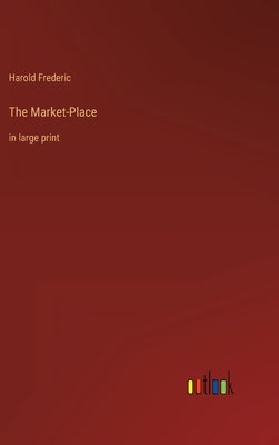 The Market-Place: in large print by Frederic, Harold