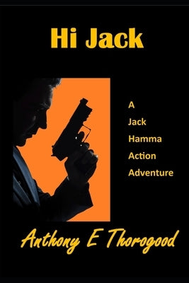 Hi Jack: A Jack Hamma Action Adventure by Thorogood, Anthony E.