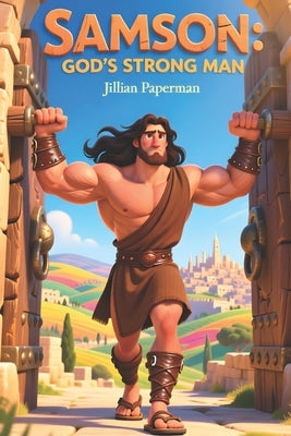 Samson: God's Strong Man - A Bible Story for Kids: A timeless Bible story retold in a simple and inspiring way for children ages 5-8 by Paperman, Jillian