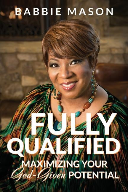 Fully Qualified: Maximizing Your God-given Potential by Mason, Babbie
