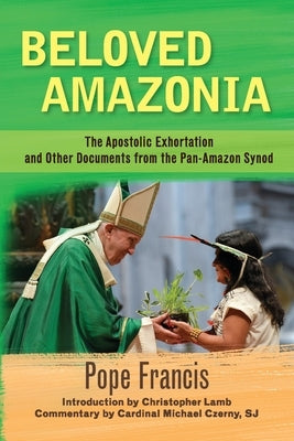 Beloved Amazonia: The Apostolic Exhortation and Other Documents from the Pan-Amazonian Synod by Francis, Pope