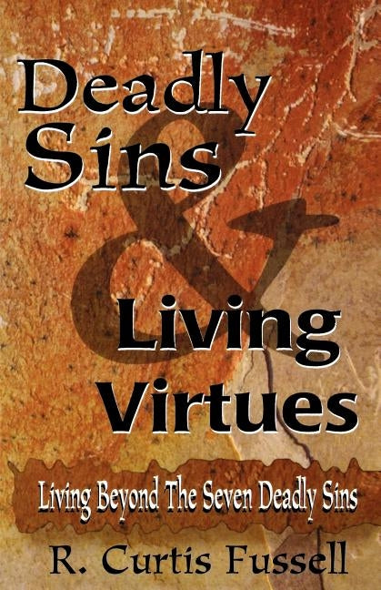 Deadly Sins and Living Virtues: Living Beyond the Seven Deadly Sins by Fussell, R. Curtis