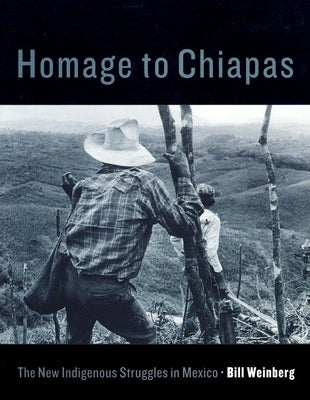 Homage to Chiapas: The New Indigenous Struggles in Mexico by Weinberg, Bill