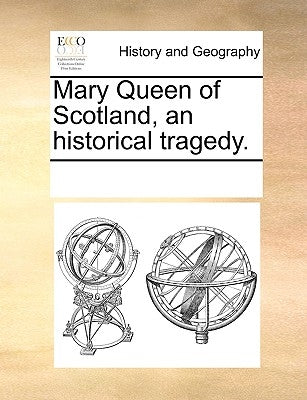 Mary Queen of Scotland, an Historical Tragedy. by Multiple Contributors