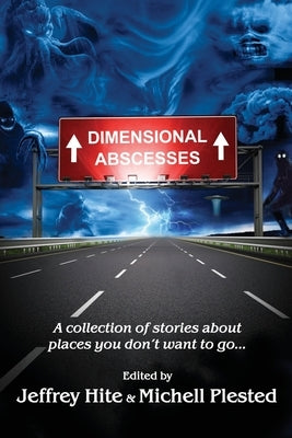 Dimensional Abscesses: A collection of stories about places you don't want to go... by Hite, Jeffrey