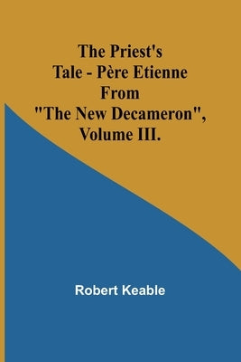 The Priest's Tale - Père Etienne; From "The New Decameron", Volume III. by Keable, Robert