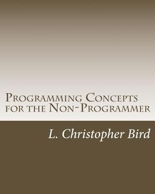 Programming Concepts for the Non-Programmer by Bird, L. Christopher