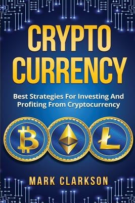 Cryptocurrency: Best Strategies For Investing And Profiting From Cryptocurrency by Clarkson, Mark