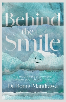 Behind the Smile: The mouth tells a story that shapes your child's future by Mandrawa, Donny