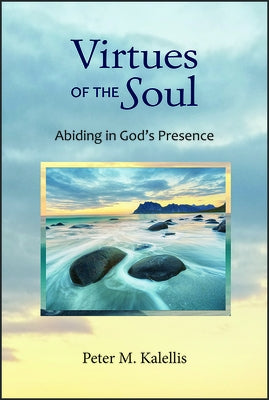 Virtues of the Soul: Abiding in God's Presence by Kalellis, Peter M.