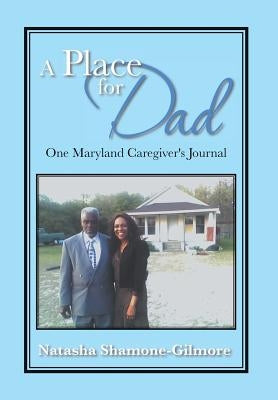 A Place for Dad: One Maryland Caregiver's Journal by Shamone-Gilmore, Natasha
