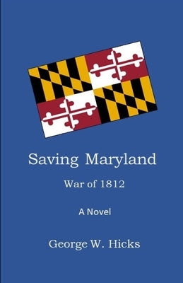 Saving Maryland: War of 1812 by Hicks, George W.