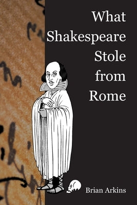 What Shakespeare Stole From Rome by Arkins, Brian
