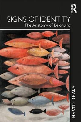 Signs of Identity: The Anatomy of Belonging by Ehala, Martin