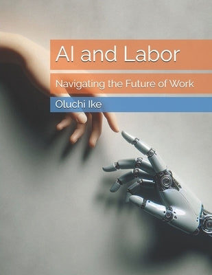 AI and Labor: Navigating the Future of Work by Ike, Oluchi