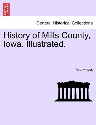History of Mills County, Iowa. Illustrated. by Anonymous