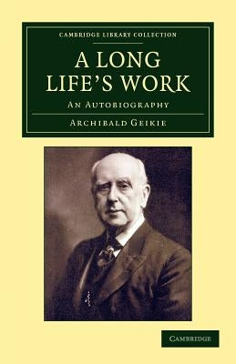 A Long Life's Work: An Autobiography by Geikie, Archibald