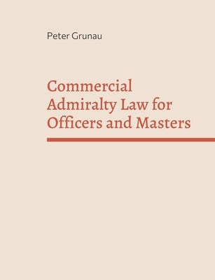 Commercial Admiralty Law for Officers and Masters by Grunau, Peter