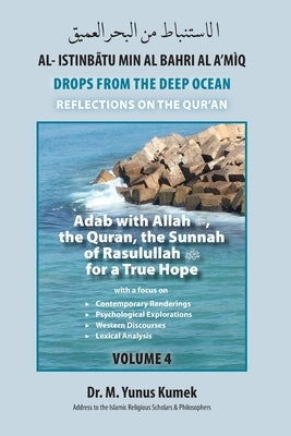 Adab with Allah, the Qurãn, the Sunnah of Rasulullah (saw) for a True Hope: Al-Istinbãtu Min Al-Bahri Al A'mìq: Drops From the Deep Ocean-Reflections by Kumek, M. Yunus