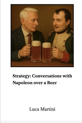 Strategy: Conversations with Napoleon over a Beer by Pocci, Riccardo