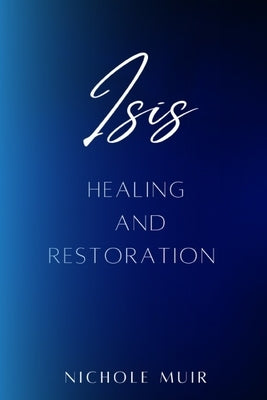 Isis: Healing and Restoration by Muir, Nichole