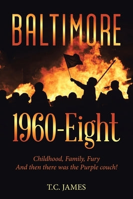 Baltimore 1960-Eight: Childhood, Family, Fury and Then There Was the Purple Couch! by James, T. C.