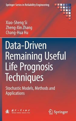 Data-Driven Remaining Useful Life Prognosis Techniques: Stochastic Models, Methods and Applications by Si, Xiao-Sheng
