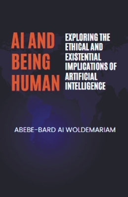 AI and Being Human: Exploring the Ethical and Existential Implications of Artificial Intelligence by Woldemariam