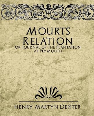 Mourt's Relation or Journal of the Plantation at Plymouth by Henry Martyn Dexter, Martyn Dexter