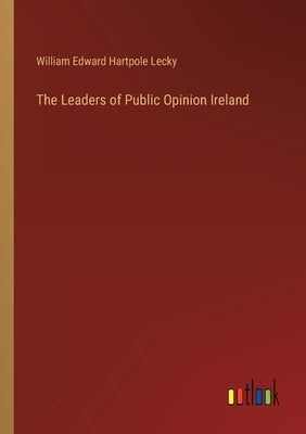 The Leaders of Public Opinion Ireland by Lecky, William Edward Hartpole