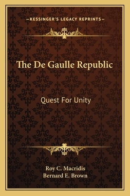 The De Gaulle Republic: Quest For Unity by Macridis, Roy C.