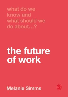 What Do We Know and What Should We Do about the Future of Work? by Simms, Melanie