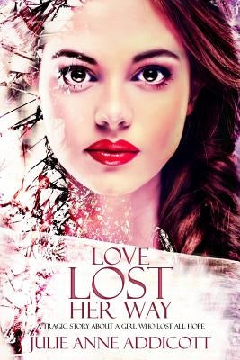 Love Lost Her Way: A tragic story about a girl who lost all hope. by Addicott, Julie Anne