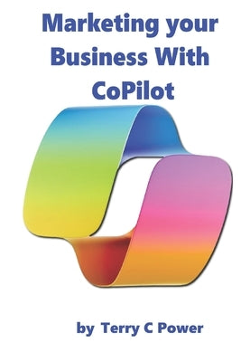 Marketing your Business With Microsoft CoPilot by Power, Terry C.