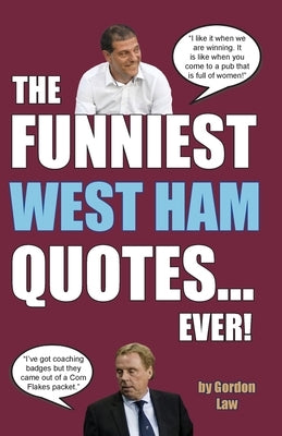 The Funniest West Ham Quotes... Ever! by Law, Gordon