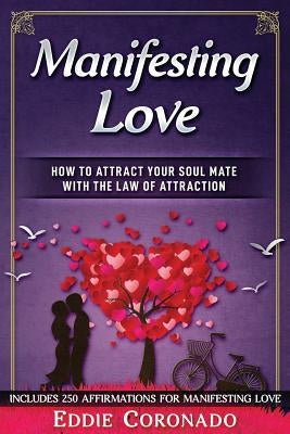 Manifesting Love: How to Attract your Soul Mate with the Law of Attraction by Coronado, Eddie