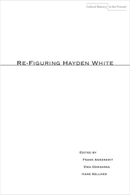 Re-Figuring Hayden White by Ankersmit, Frank