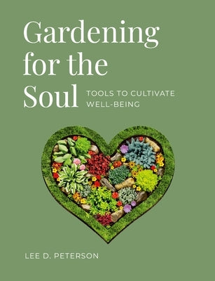 Gardening for the Soul: Tools to Cultivate Well-Being by Peterson, Lee