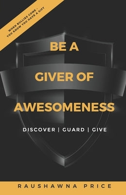 Be a Giver of Awesomeness: Discover - Guard - Give by Price, Raushawna