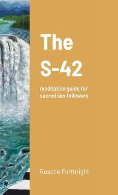 The S-42: meditation guide for sacred sex followers by Forthright, Roscoe