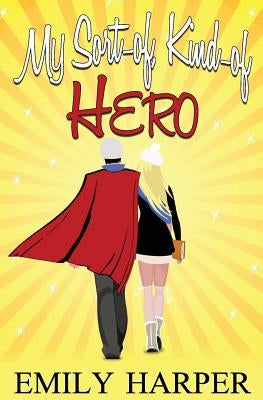 My Sort-of, Kind-of Hero by Harper, Emily