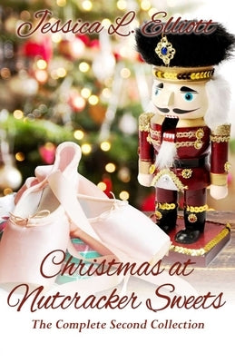 Christmas at Nutcracker Sweets: The Second Complete Collection by Elliott, Jessica L.