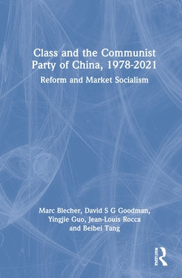 Class and the Communist Party of China, 1978-2021: Reform and Market Socialism by Blecher, Marc