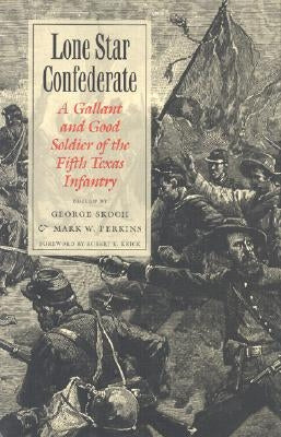 Lone Star Confederate: A Gallant and Good Soldier of the 5th Texas Infantry by Skoch, George