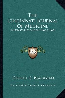 The Cincinnati Journal Of Medicine: January-December, 1866 (1866) by Blackman, George C.