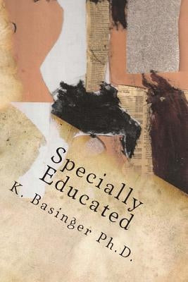 Specially Educated: Dealing With a Non-Specific, Specific Learning Disability by Basinger, K.